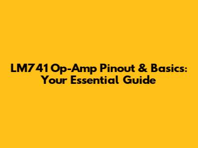 LM741 Op-Amp Pinout & Basics: Your Essential Guide