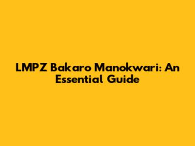 LMPZ Bakaro Manokwari: An Essential Guide