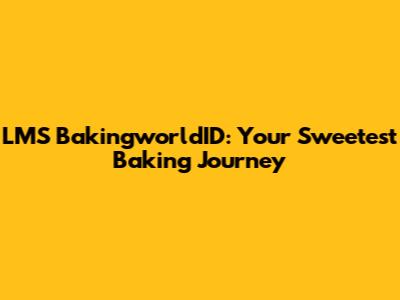 LMS BakingworldID: Your Sweetest Baking Journey
