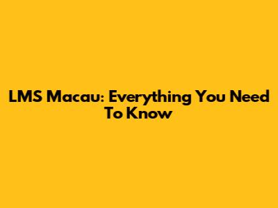 LMS Macau: Everything You Need To Know