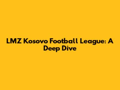 LMZ Kosovo Football League: A Deep Dive