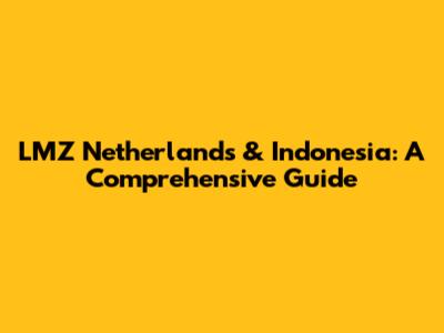 LMZ Netherlands & Indonesia: A Comprehensive Guide