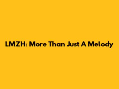 LMZH: More Than Just A Melody