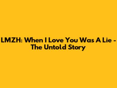 LMZH: When 'I Love You' Was A Lie - The Untold Story