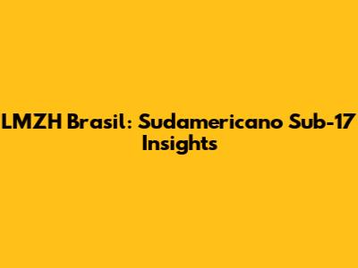 LMZH Brasil: Sudamericano Sub-17 Insights