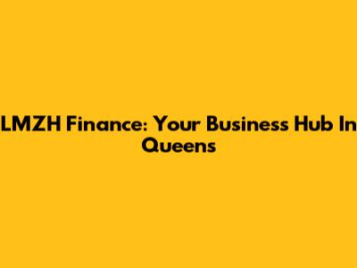 LMZH Finance: Your Business Hub In Queens
