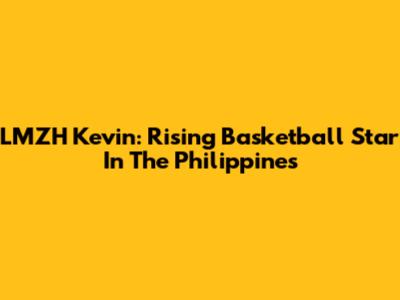 LMZH Kevin: Rising Basketball Star In The Philippines