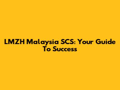 LMZH Malaysia SCS: Your Guide To Success