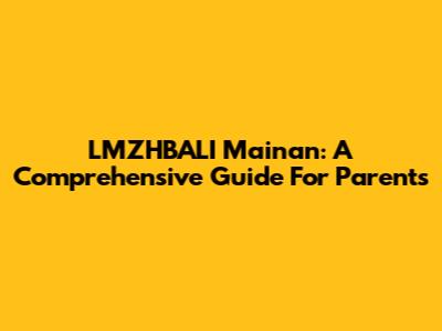 LMZHBALI Mainan: A Comprehensive Guide For Parents