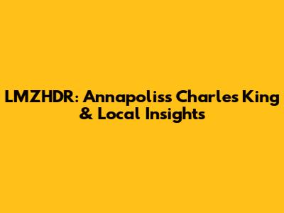 LMZHDR: Annapolis's Charles King & Local Insights