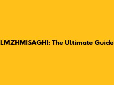 LMZHMISAGHI: The Ultimate Guide