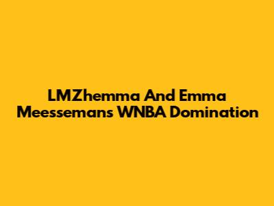 LMZhemma And Emma Meesseman's WNBA Domination