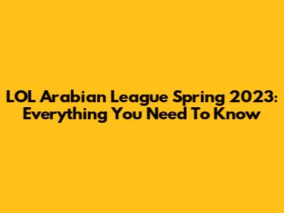 LOL Arabian League Spring 2023: Everything You Need To Know