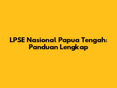 LPSE Nasional Papua Tengah: Panduan Lengkap