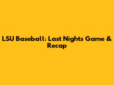 LSU Baseball: Last Night's Game & Recap