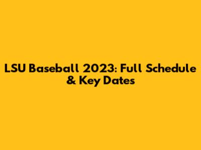 LSU Baseball 2023: Full Schedule & Key Dates