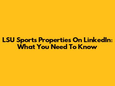 LSU Sports Properties On LinkedIn: What You Need To Know