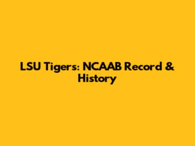 LSU Tigers: NCAAB Record & History