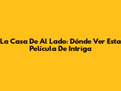 La Casa De Al Lado: Dónde Ver Esta Película De Intriga