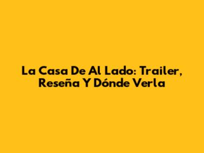La Casa De Al Lado: Trailer, Reseña Y Dónde Verla