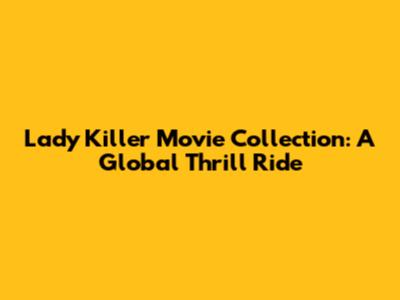 Lady Killer Movie Collection: A Global Thrill Ride