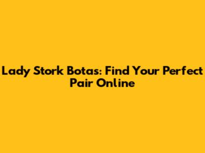 Lady Stork Botas: Find Your Perfect Pair Online