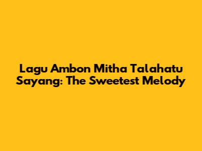 Lagu Ambon Mitha Talahatu Sayang: The Sweetest Melody