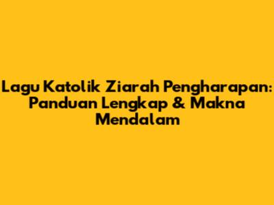 Lagu Katolik Ziarah Pengharapan: Panduan Lengkap & Makna Mendalam