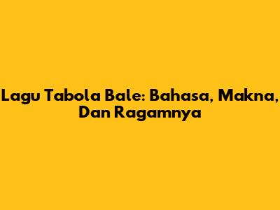 Lagu Tabola Bale: Bahasa, Makna, Dan Ragamnya