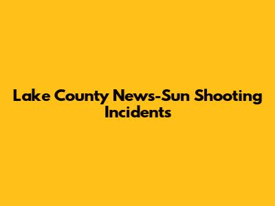Lake County News-Sun Shooting Incidents