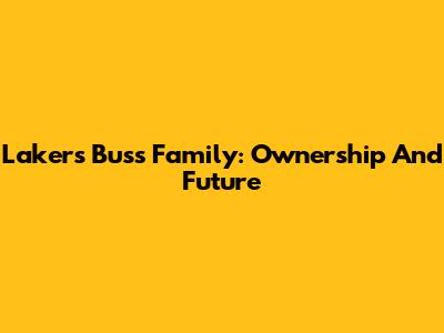 Lakers Buss Family: Ownership And Future