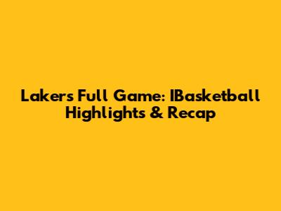 Lakers Full Game: IBasketball Highlights & Recap