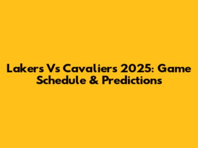 Lakers Vs Cavaliers 2025: Game Schedule & Predictions