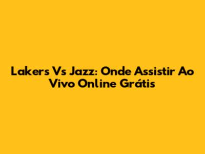 Lakers Vs Jazz: Onde Assistir Ao Vivo Online Grátis