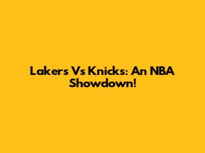 Lakers Vs Knicks: An NBA Showdown!