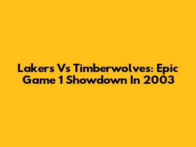 Lakers Vs Timberwolves: Epic Game 1 Showdown In 2003