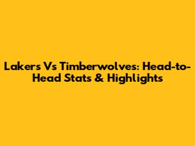 Lakers Vs Timberwolves: Head-to-Head Stats & Highlights