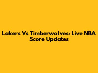 Lakers Vs Timberwolves: Live NBA Score Updates