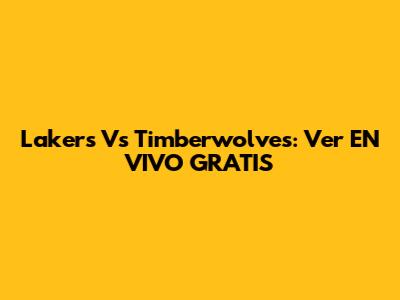 Lakers Vs Timberwolves: Ver EN VIVO GRATIS