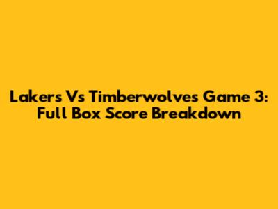 Lakers Vs Timberwolves Game 3: Full Box Score Breakdown