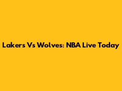 Lakers Vs Wolves: NBA Live Today