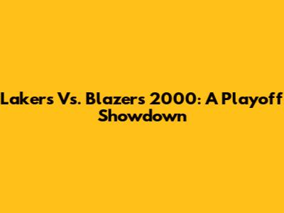 Lakers Vs. Blazers 2000: A Playoff Showdown