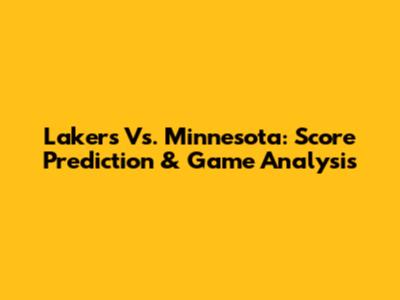 Lakers Vs. Minnesota: Score Prediction & Game Analysis