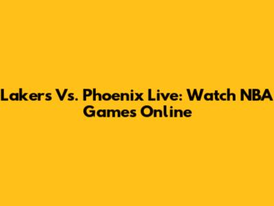 Lakers Vs. Phoenix Live: Watch NBA Games Online