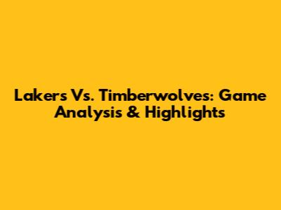Lakers Vs. Timberwolves: Game Analysis & Highlights