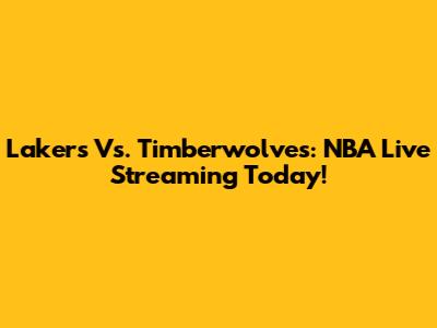 Lakers Vs. Timberwolves: NBA Live Streaming Today!