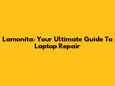 Lamonita: Your Ultimate Guide To Laptop Repair