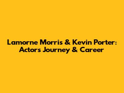 Lamorne Morris & Kevin Porter: Actor's Journey & Career
