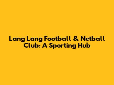 Lang Lang Football & Netball Club: A Sporting Hub