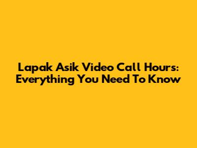 Lapak Asik Video Call Hours: Everything You Need To Know